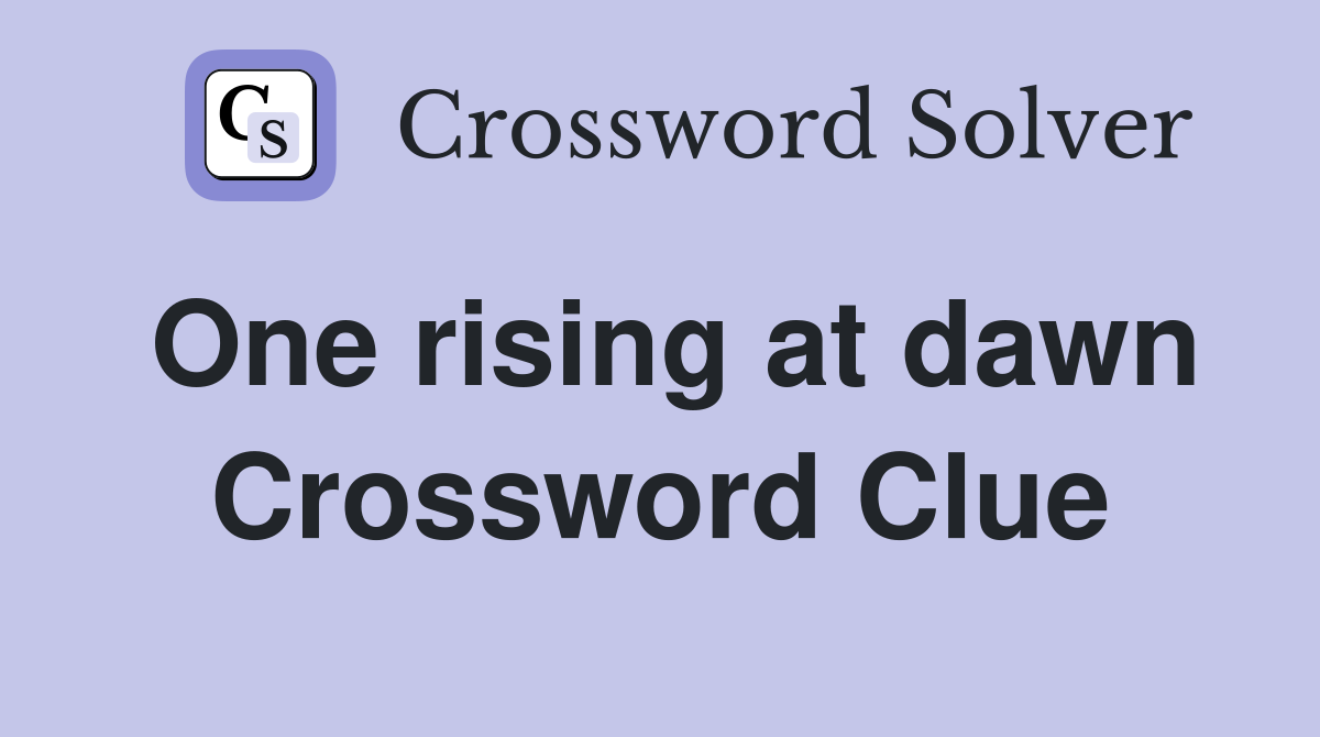 One rising at dawn Crossword Clue
