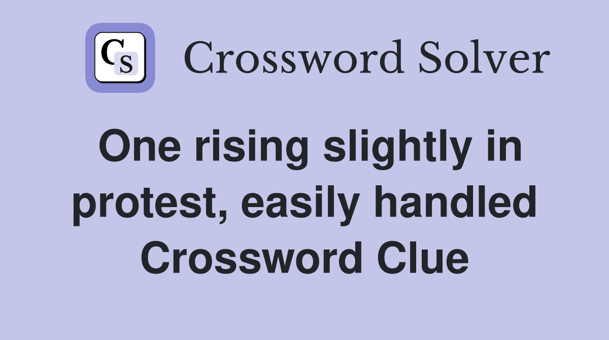 One rising slightly in protest, easily handled Crossword Clue