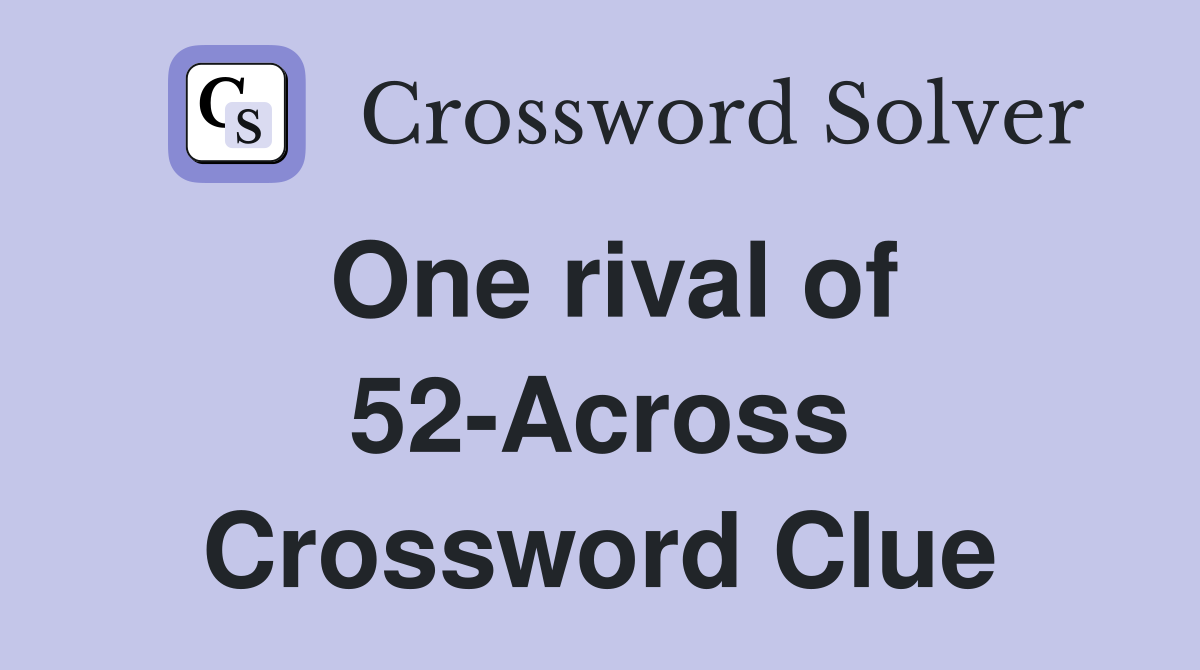 One rival of 52-Across Crossword Clue