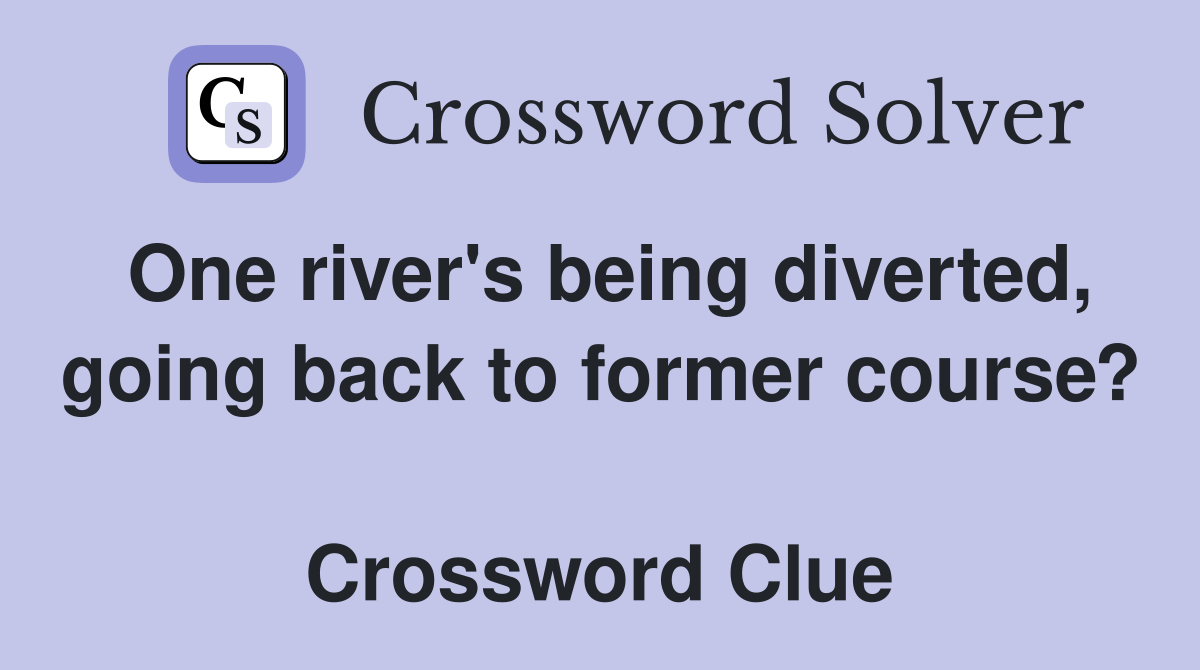 One river's being diverted, going back to former course?  Crossword Clue