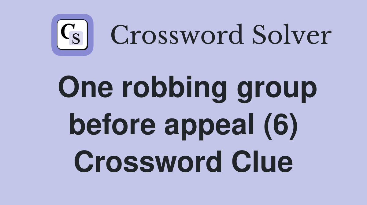 One robbing group before appeal (6) Crossword Clue