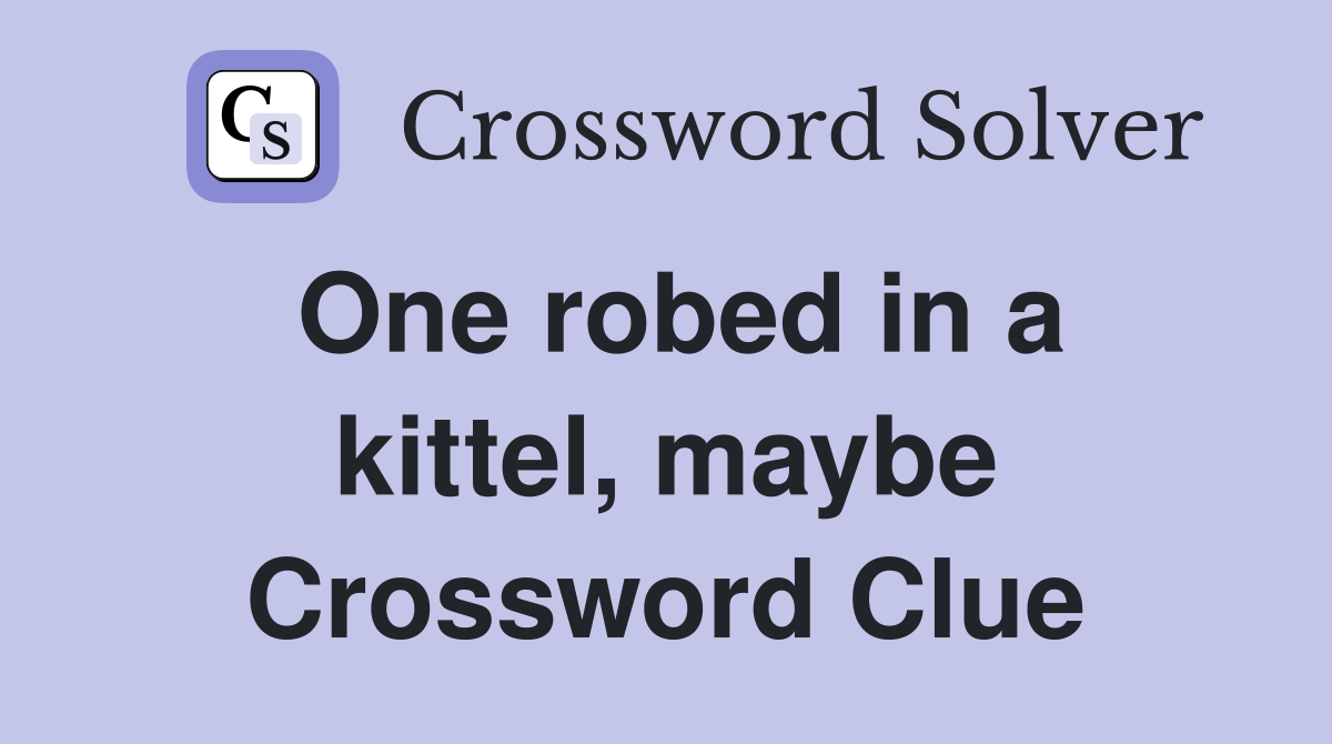 One robed in a kittel, maybe Crossword Clue