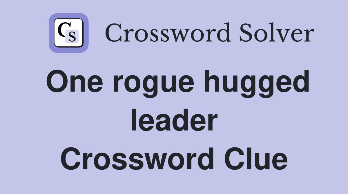 One rogue hugged leader Crossword Clue