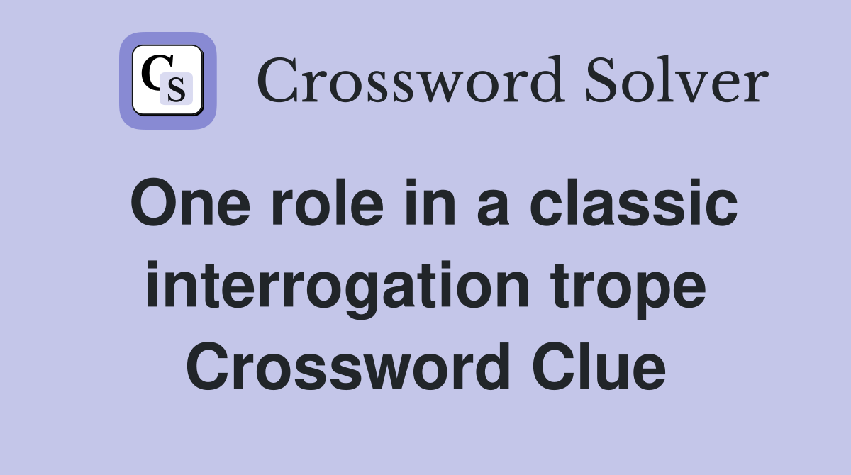 One role in a classic interrogation trope Crossword Clue