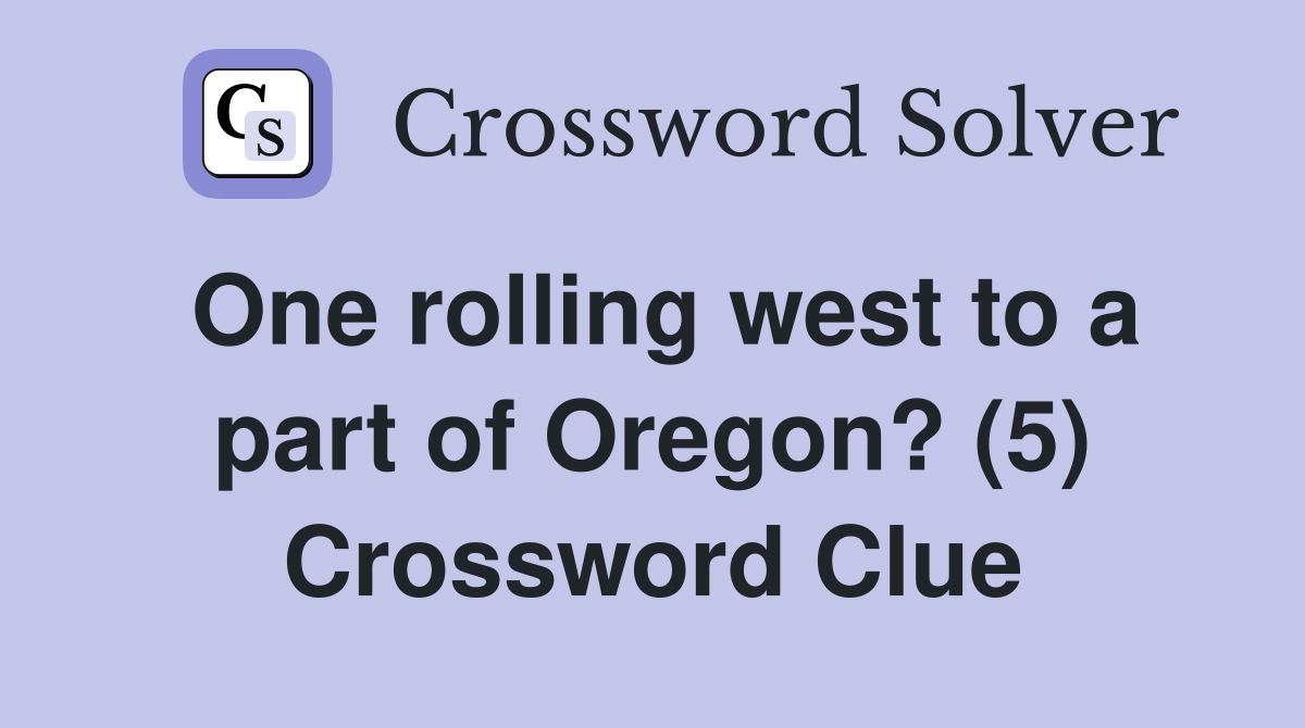 One rolling west to a part of Oregon? (5) Crossword Clue