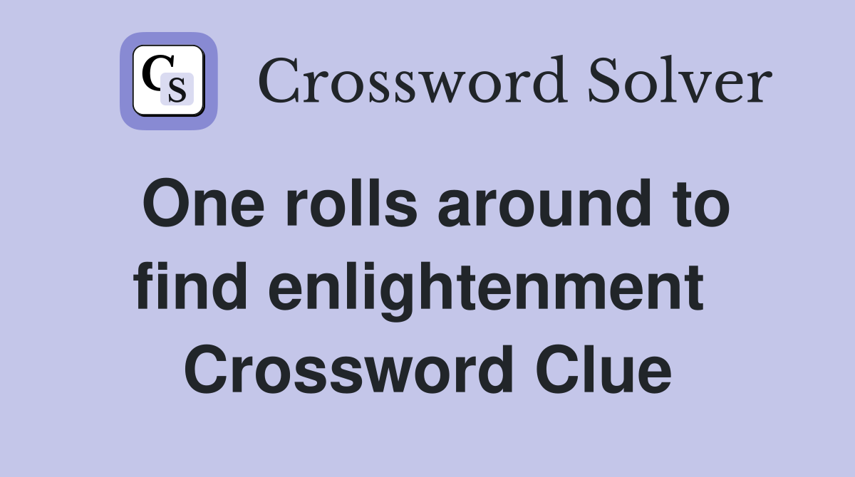 One rolls around to find enlightenment  Crossword Clue