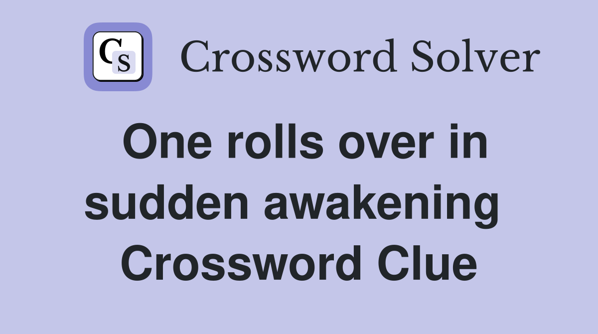 One rolls over in sudden awakening  Crossword Clue