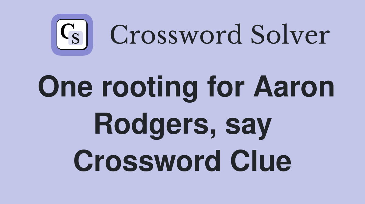One rooting for Aaron Rodgers, say Crossword Clue