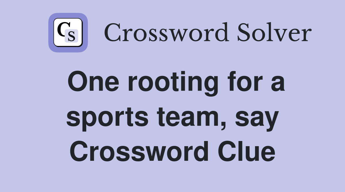 One rooting for a sports team, say Crossword Clue