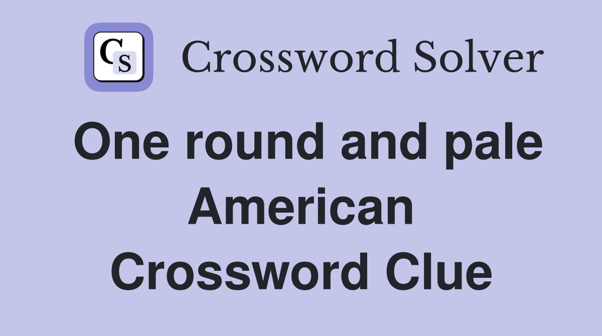 One round and pale American Crossword Clue