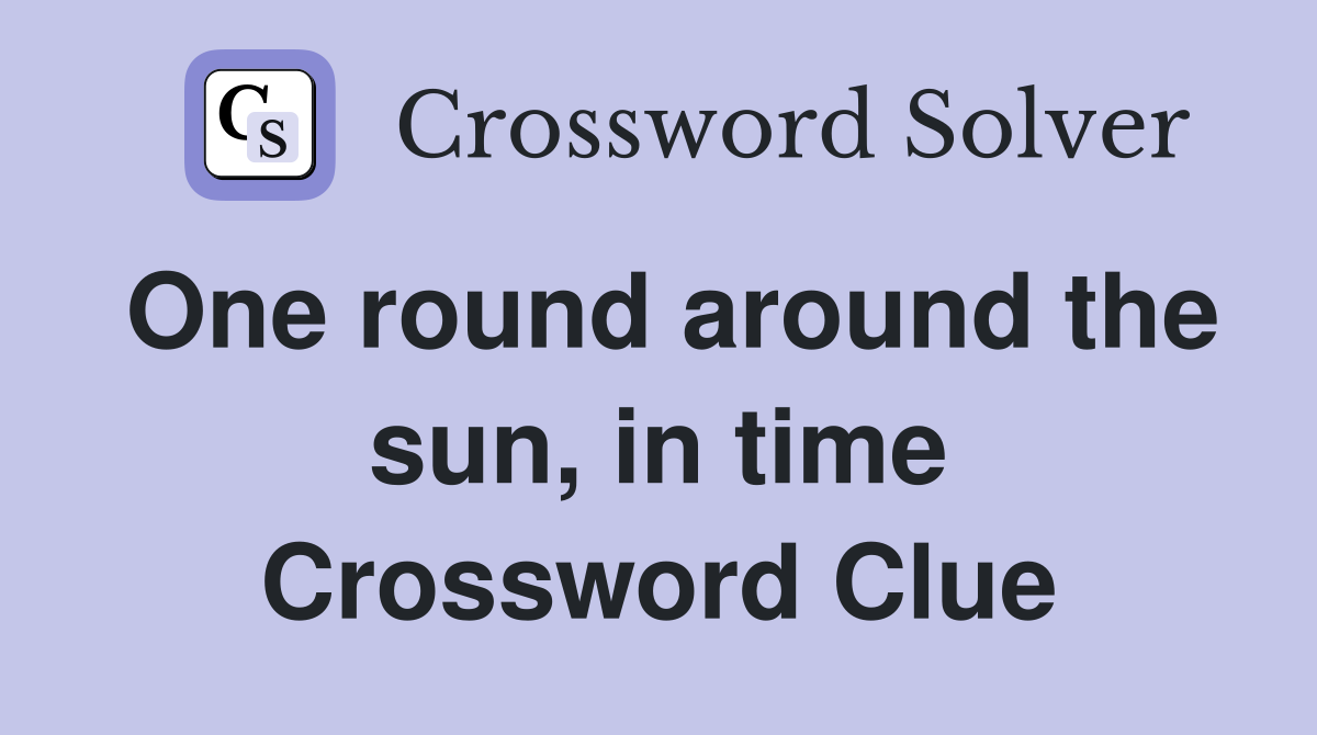 One round around the sun, in time Crossword Clue