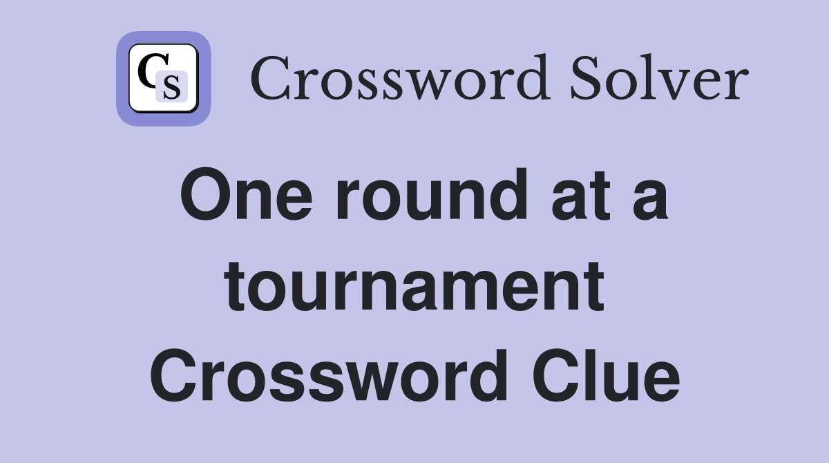 One round at a tournament Crossword Clue