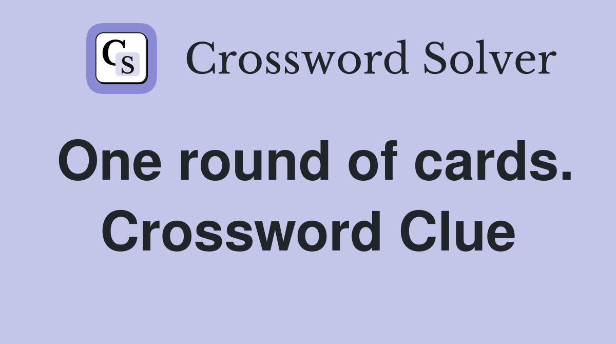 One round of cards. Crossword Clue