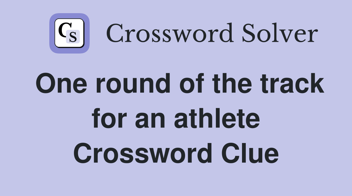 One round of the track for an athlete Crossword Clue