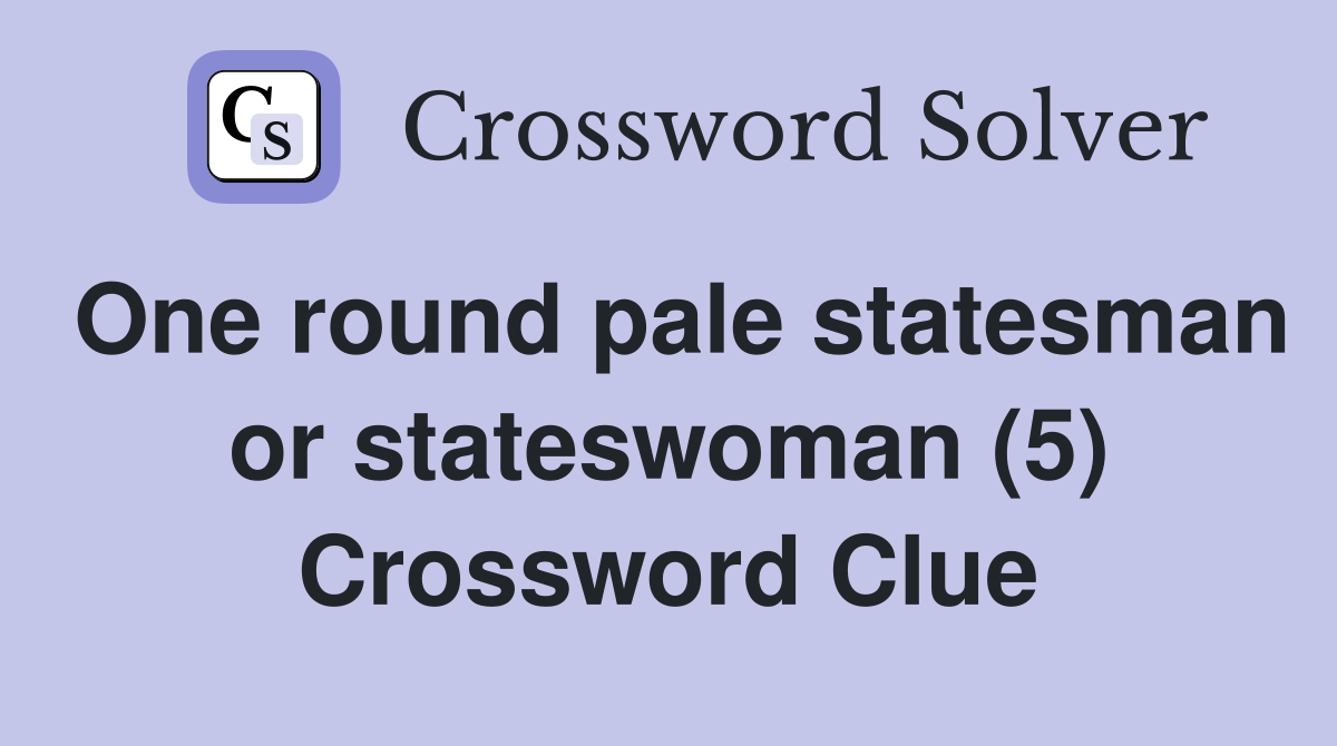 One round pale statesman or stateswoman (5) Crossword Clue