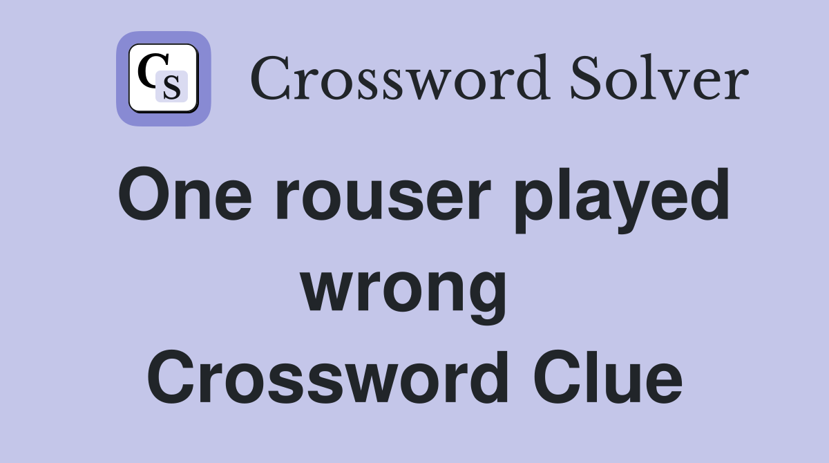 One rouser played wrong  Crossword Clue
