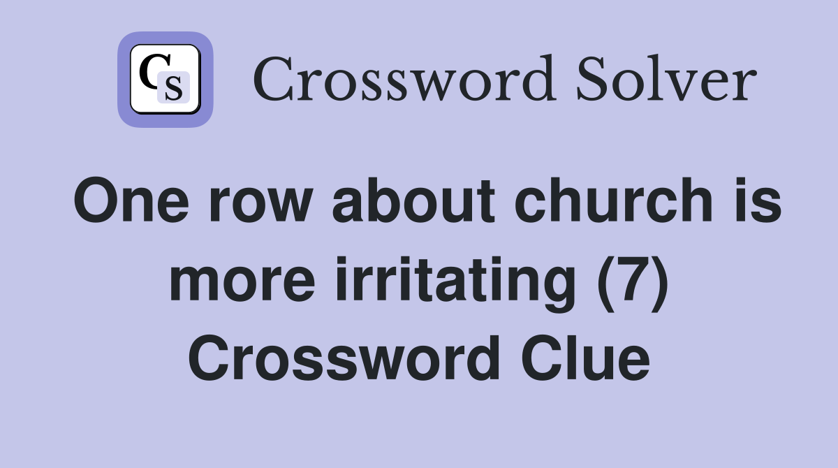 One row about church is more irritating (7) Crossword Clue