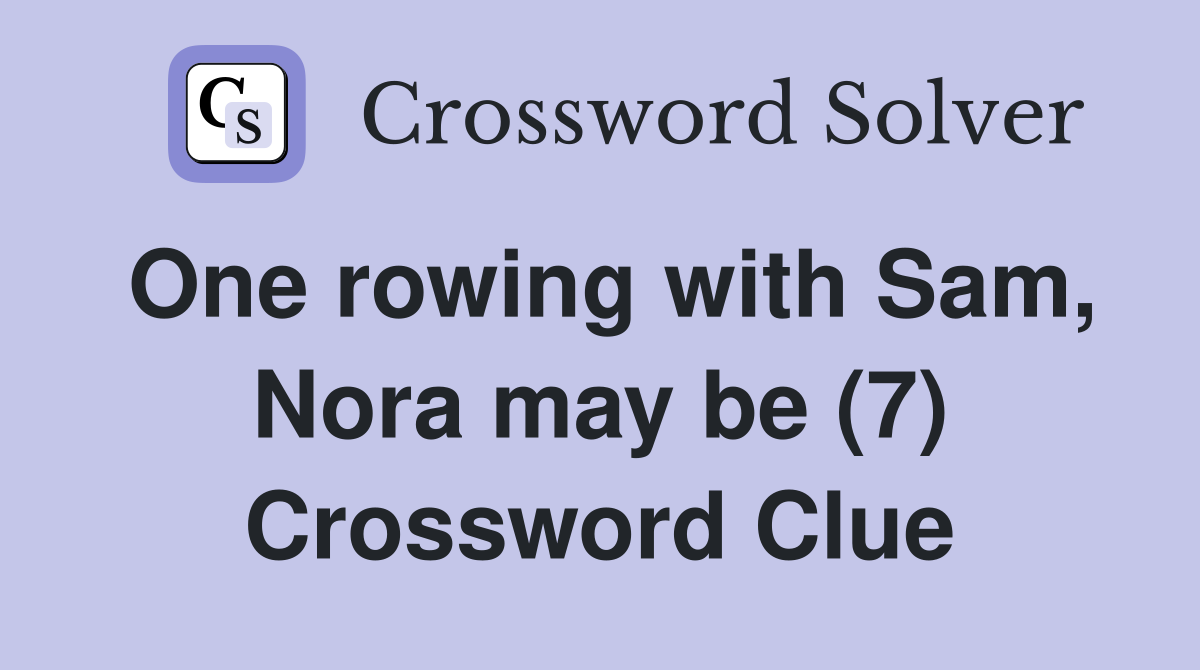 One rowing with Sam, Nora may be (7) Crossword Clue