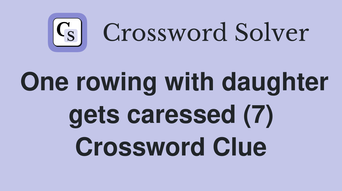 One rowing with daughter gets caressed (7) Crossword Clue