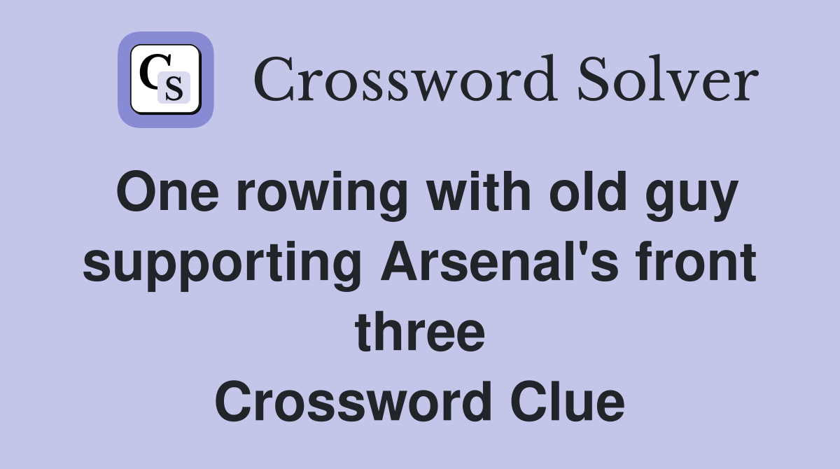 One rowing with old guy supporting Arsenal's front three Crossword Clue
