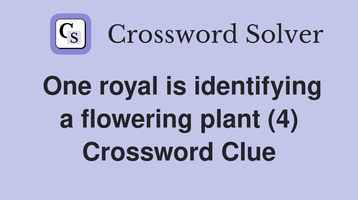 One royal is identifying a flowering plant (4) Crossword Clue
