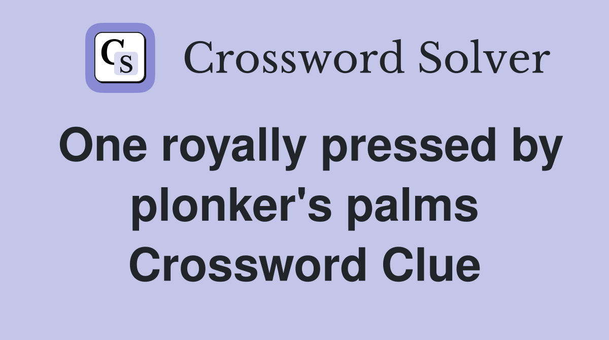 One royally pressed by plonker's palms Crossword Clue