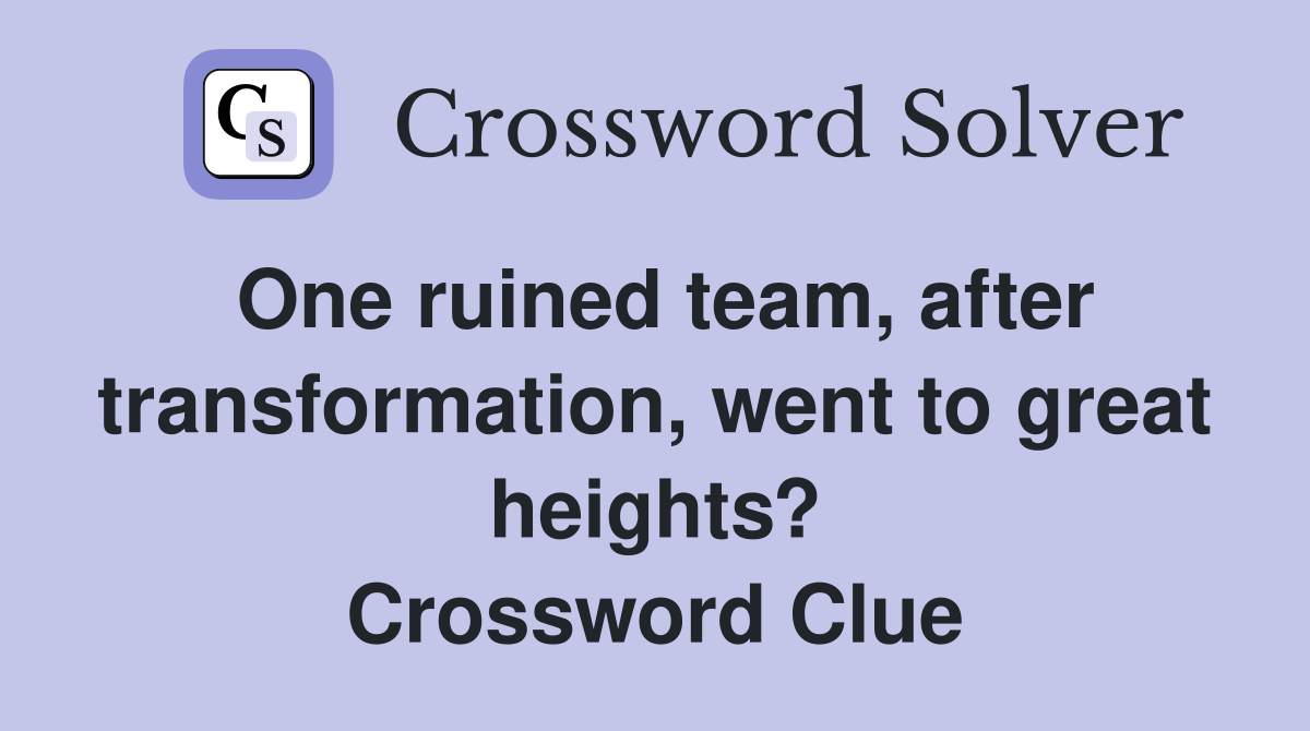 One ruined team, after transformation, went to great heights? Crossword Clue