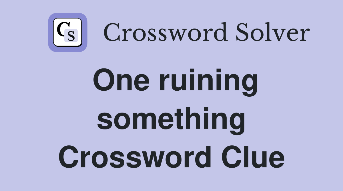 One ruining something Crossword Clue