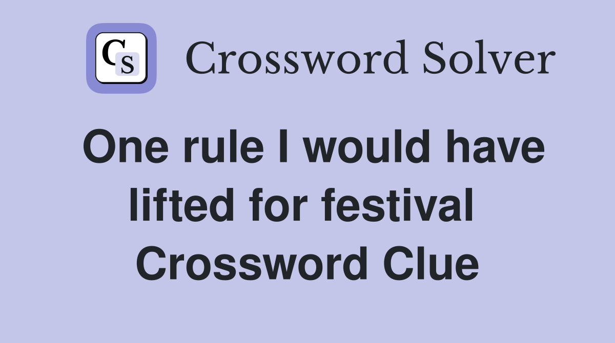 One rule I would have lifted for festival  Crossword Clue