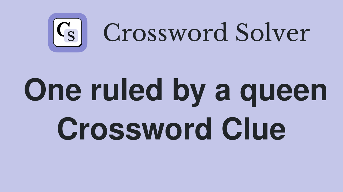 One ruled by a queen Crossword Clue