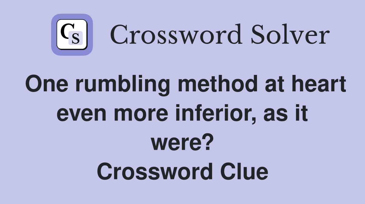 One rumbling method at heart even more inferior, as it were? Crossword Clue