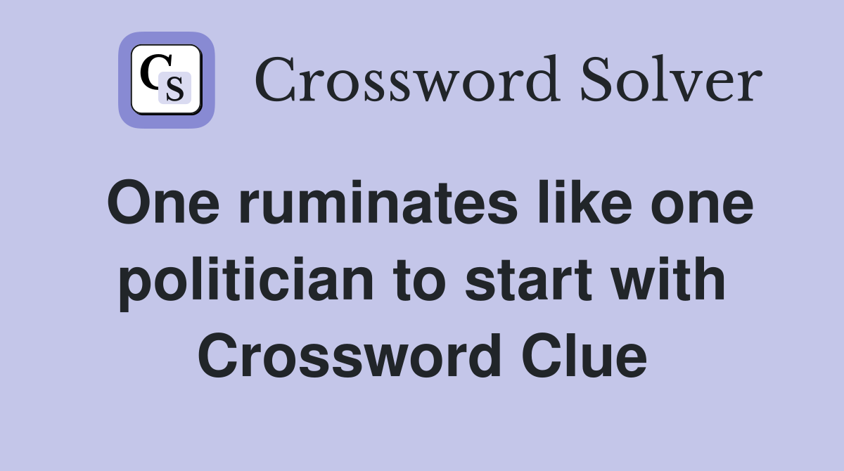 One ruminates like one politician to start with Crossword Clue