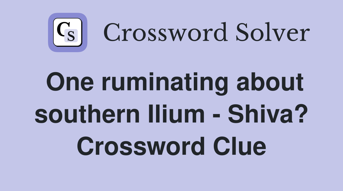 One ruminating about southern Ilium - Shiva? Crossword Clue