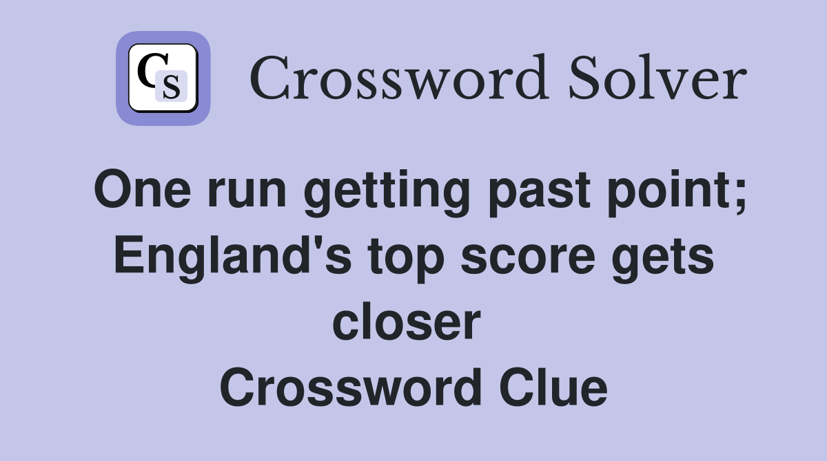 One run getting past point; England's top score gets closer  Crossword Clue