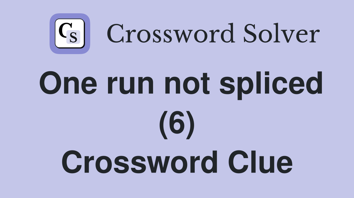 One run not spliced (6) Crossword Clue