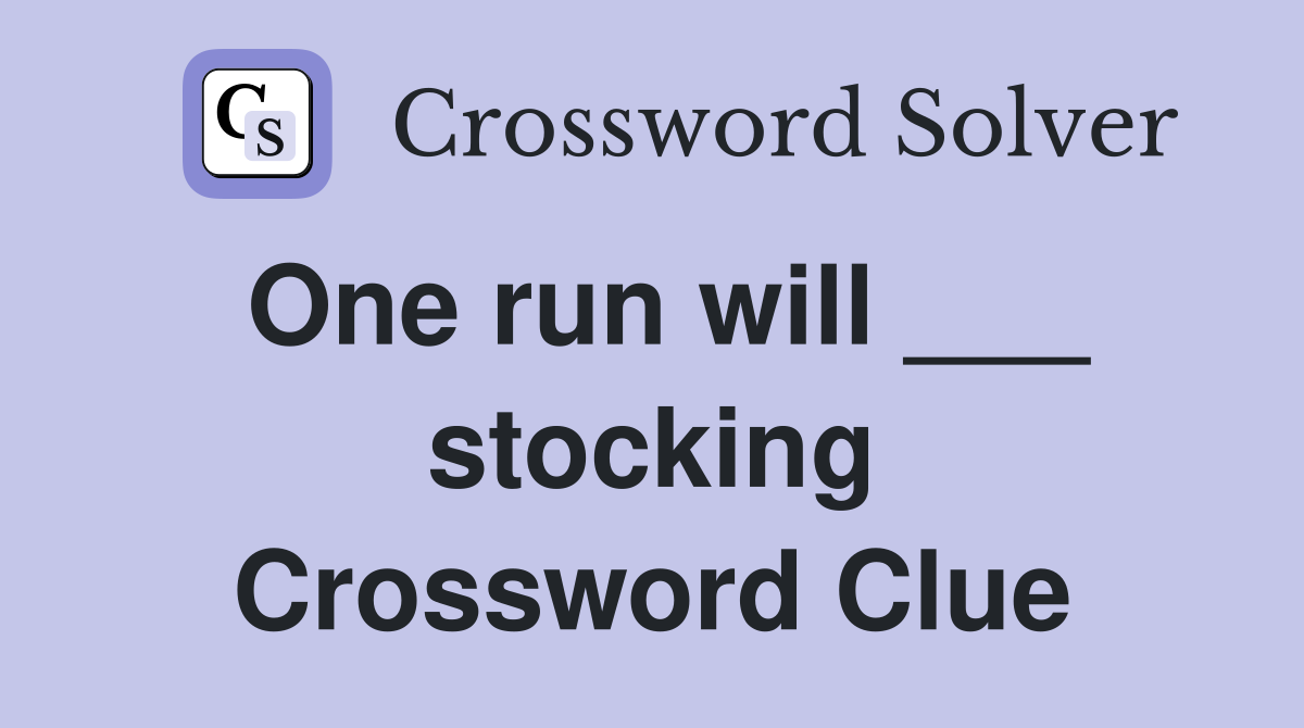 One run will ___ stocking Crossword Clue