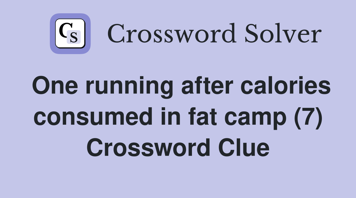 One running after calories consumed in fat camp (7) Crossword Clue