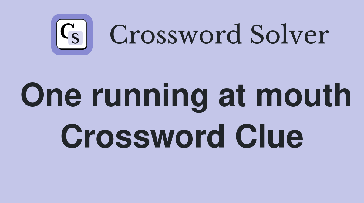 One running at mouth Crossword Clue