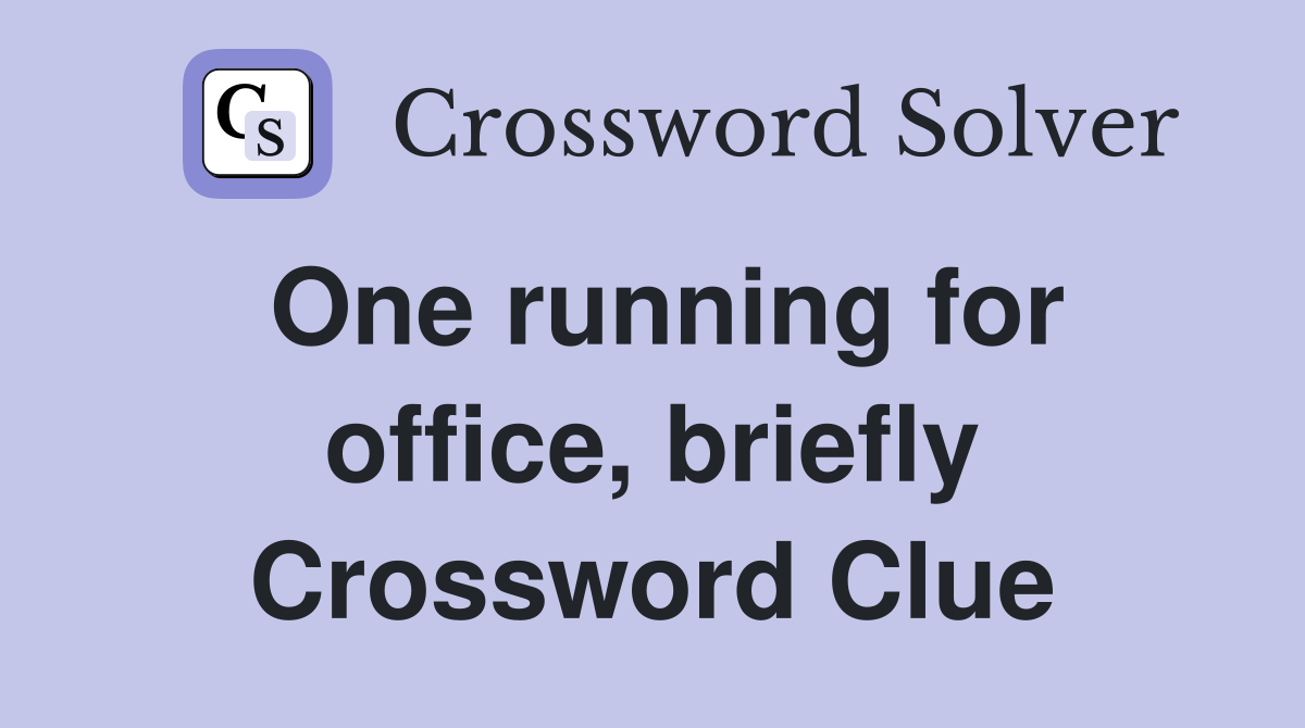 One running for office, briefly Crossword Clue