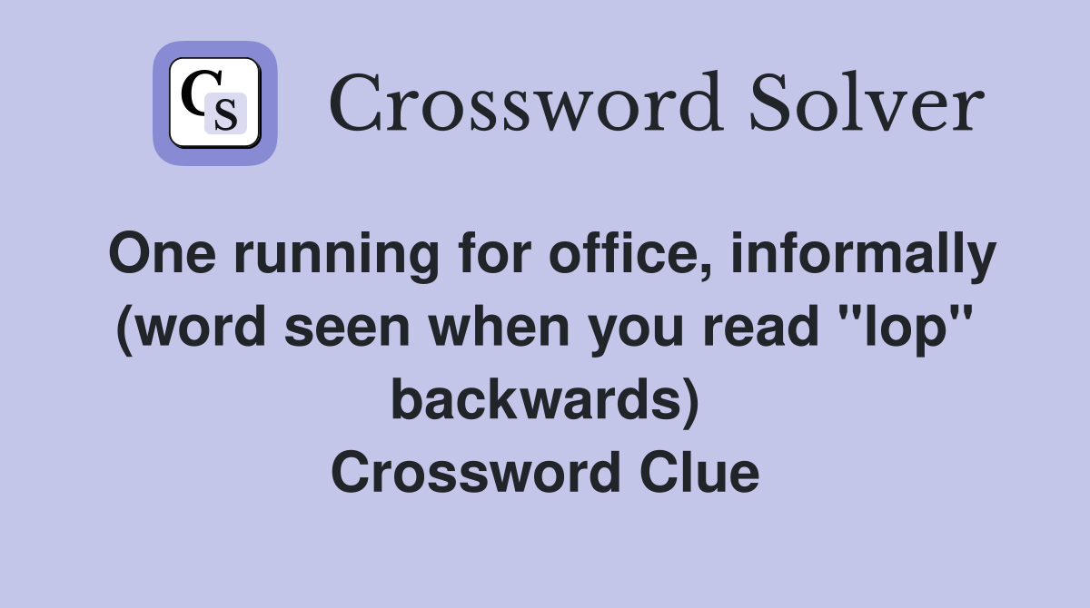One running for office, informally (word seen when you read "lop" backwards) Crossword Clue