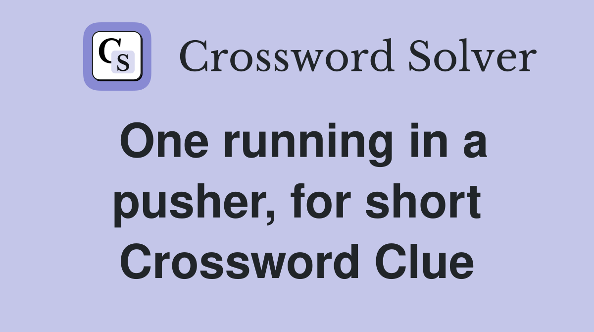 One running in a pusher, for short Crossword Clue