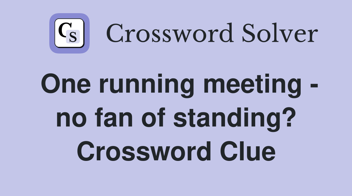 One running meeting - no fan of standing? Crossword Clue
