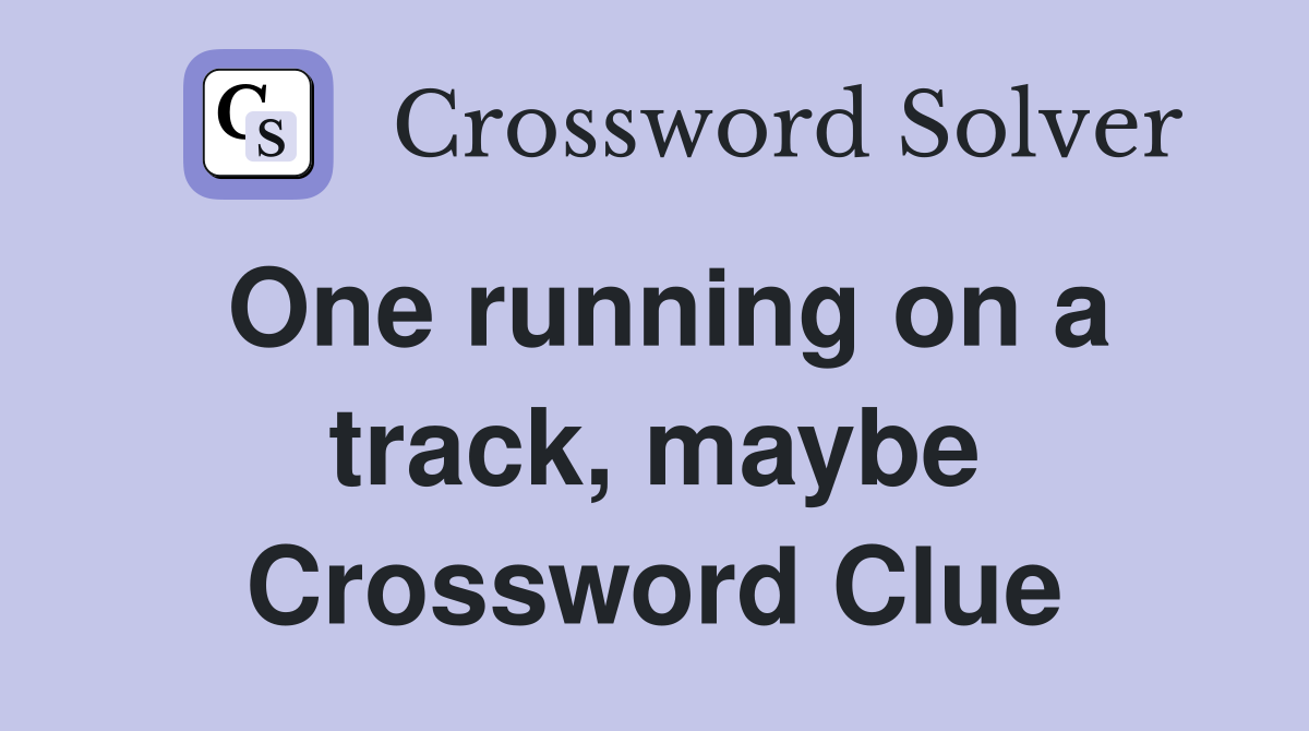 One running on a track, maybe Crossword Clue
