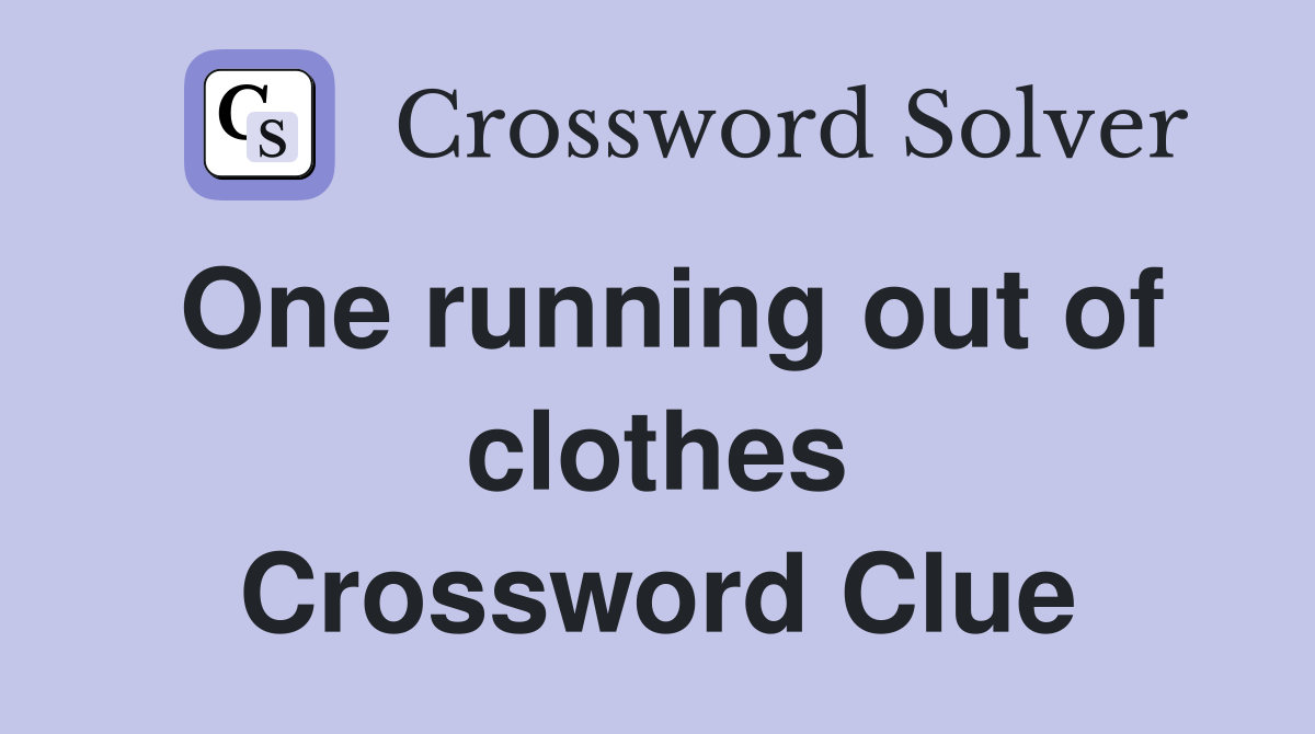 One running out of clothes Crossword Clue