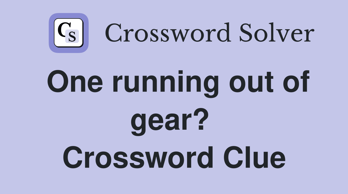 One running out of gear?  Crossword Clue