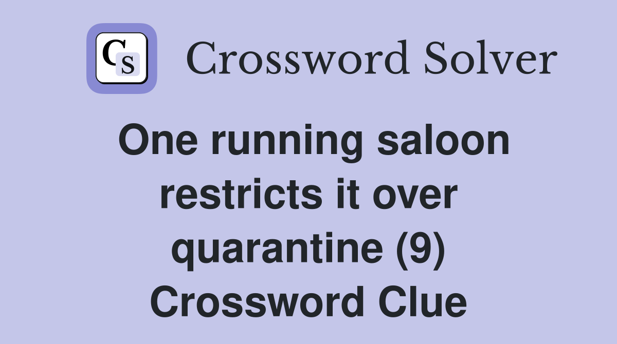 One running saloon restricts it over quarantine (9) Crossword Clue
