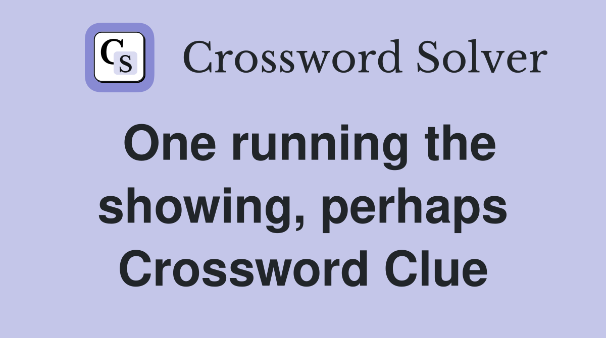 One running the showing, perhaps Crossword Clue