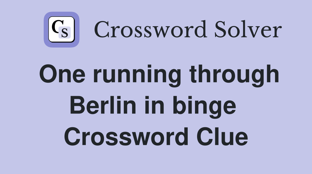 One running through Berlin in binge  Crossword Clue
