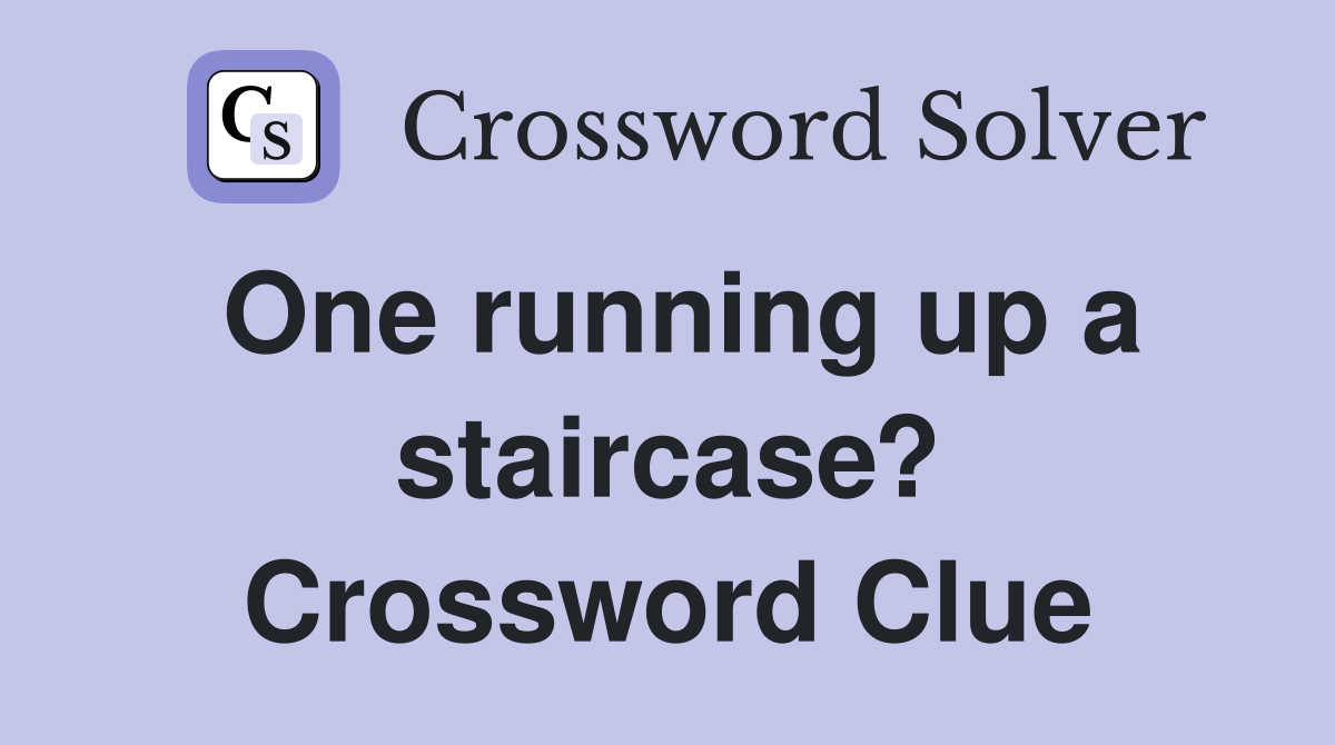 One running up a staircase? Crossword Clue