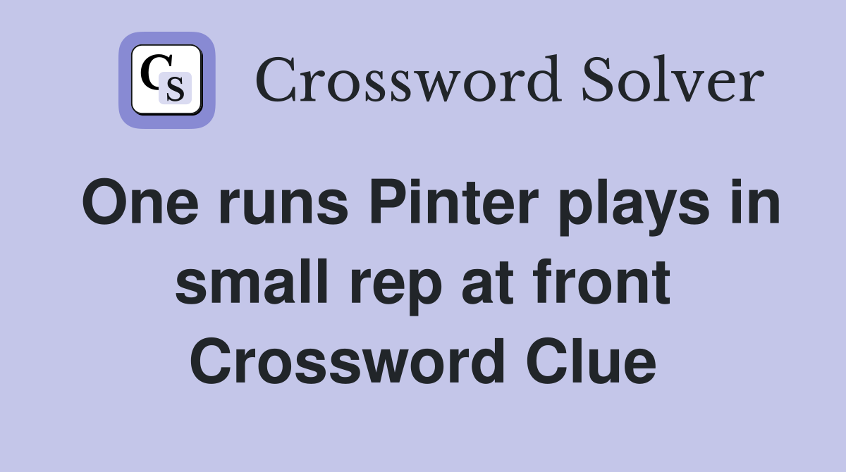 One runs Pinter plays in small rep at front Crossword Clue